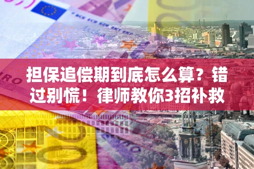 武汉担保追偿期到底怎么算？错过别慌！律师教你3招补救