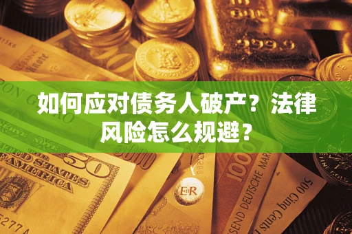 武汉如何应对债务人破产？法律风险怎么规避？