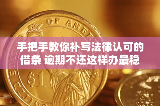 武汉手把手教你补写法律认可的借条 逾期不还这样办最稳妥
