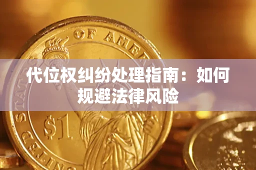武汉代位权纠纷处理指南:如何规避法律风险 武汉代位权纠纷处理指南:如何规避法律风险