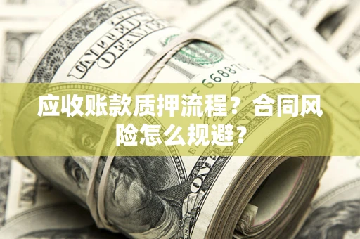 武汉应收账款质押流程？合同风险怎么规避？