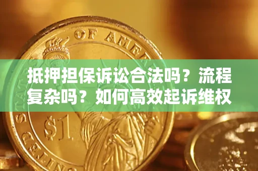 武汉抵押担保诉讼合法吗？流程复杂吗？如何高效起诉维权？