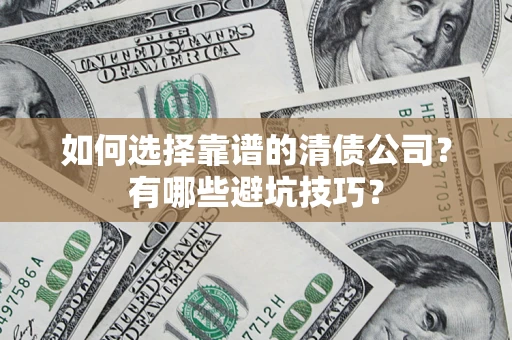 武汉如何选择靠谱的清债公司？有哪些避坑技巧？