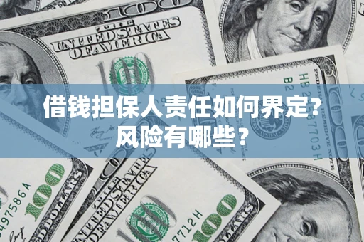 武汉借钱担保人责任如何界定?风险有哪些? 武汉借钱担保人责任如何界定?风险有哪些?