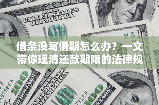 武汉借条没写借期怎么办？一文带你理清还款期限的法律规则