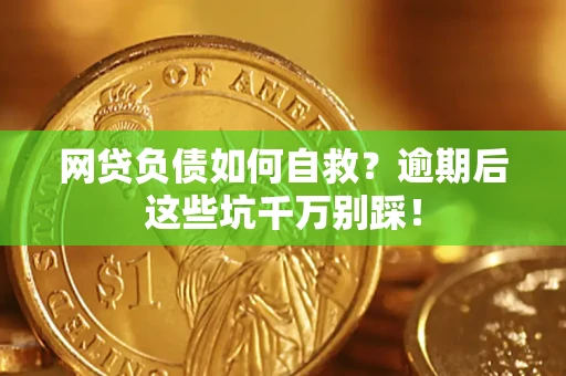 武汉网贷负债如何自救？逾期后这些坑千万别踩！