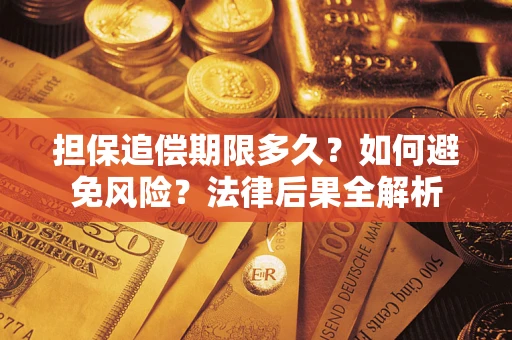 武汉担保追偿期限多久？如何避免风险？法律后果全解析