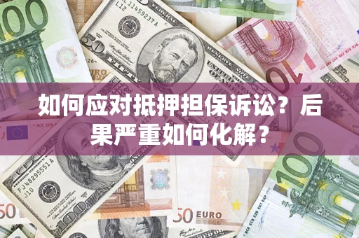 武汉如何应对抵押担保诉讼？后果严重如何化解？