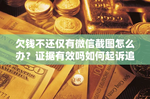 武汉欠钱不还仅有微信截图怎么办？证据有效吗如何起诉追回欠款？
