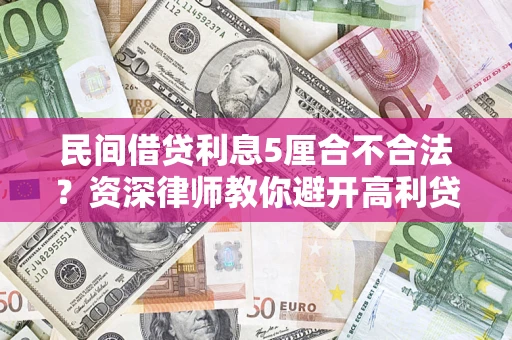 武汉民间借贷利息5厘合不合法？资深律师教你避开高利贷陷阱