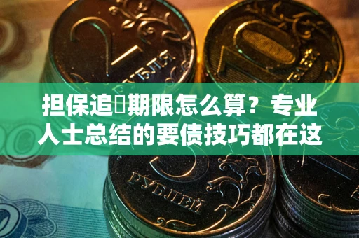 武汉担保追償期限怎么算？专业人士总结的要债技巧都在这里了