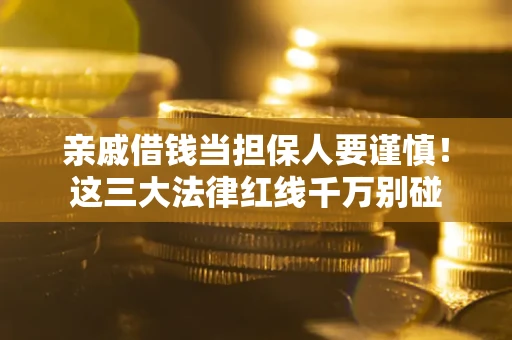 武汉亲戚借钱当担保人要谨慎！这三大法律红线千万别碰