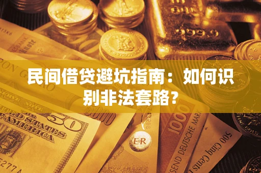 武汉民间借贷避坑指南：如何识别非法套路？
