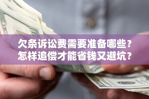 武汉欠条诉讼费需要准备哪些？怎样追偿才能省钱又避坑？