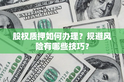武汉股权质押如何办理？规避风险有哪些技巧？
