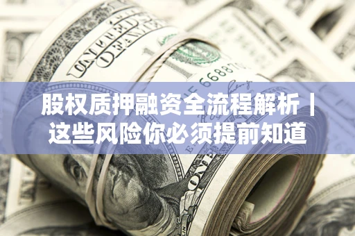 武汉股权质押融资全流程解析｜这些风险你必须提前知道