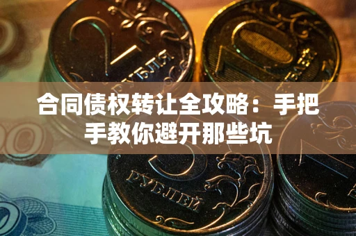 武汉合同债权转让全攻略：手把手教你避开那些坑