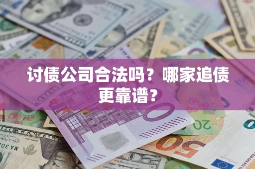 武汉讨债公司合法吗？哪家追债更靠谱？