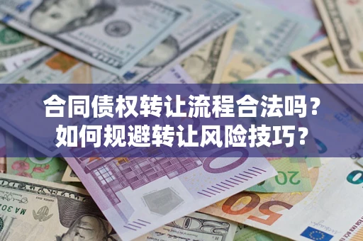 武汉合同债权转让流程合法吗？如何规避转让风险技巧？