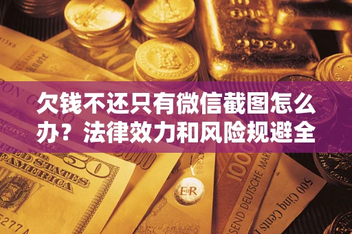 武汉欠钱不还只有微信截图怎么办？法律效力和风险规避全解析