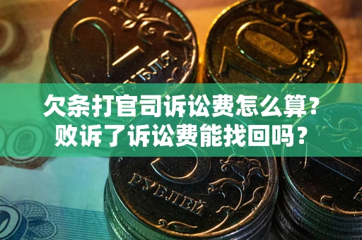 武汉欠条打官司诉讼费怎么算？败诉了诉讼费能找回吗？