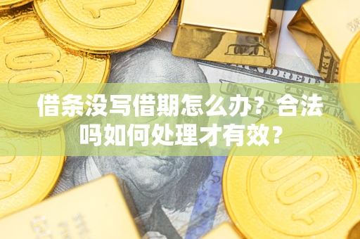 武汉借条没写借期怎么办？合法吗如何处理才有效？