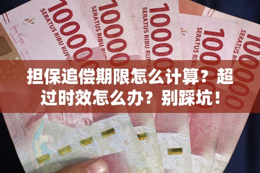 武汉担保追偿期限怎么计算？超过时效怎么办？别踩坑！
