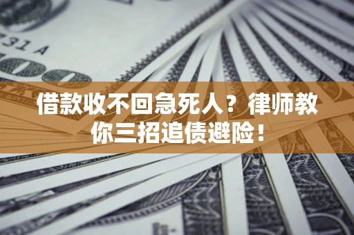 武汉借款收不回急死人？律师教你三招追债避险！