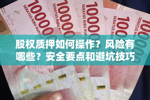 武汉股权质押如何操作？风险有哪些？安全要点和避坑技巧？