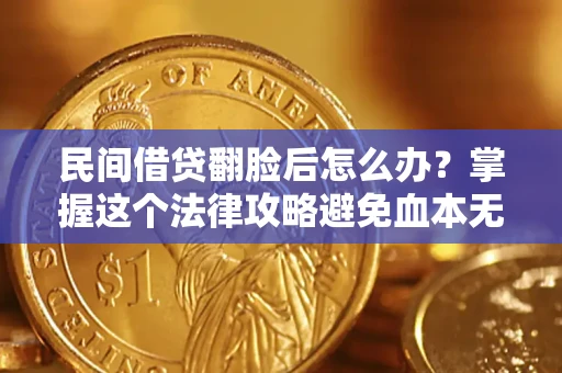 武汉民间借贷翻脸后怎么办？掌握这个法律攻略避免血本无归