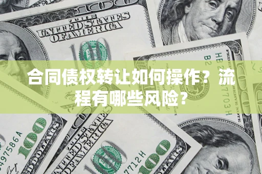 武汉合同债权转让如何操作？流程有哪些风险？