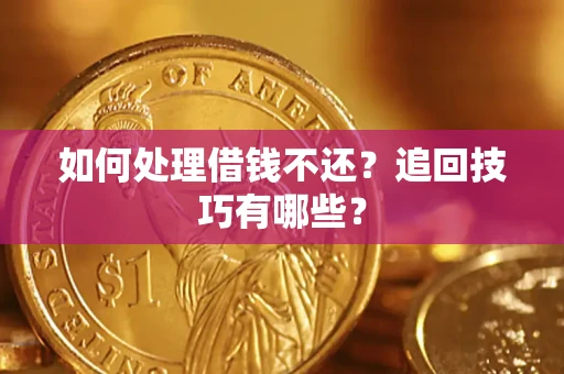 武汉如何处理借钱不还？追回技巧有哪些？