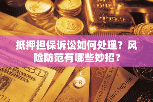武汉抵押担保诉讼如何处理？风险防范有哪些妙招？