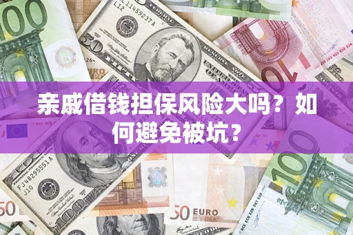 武汉亲戚借钱担保风险大吗？如何避免被坑？