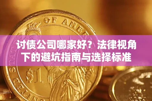 武汉讨债公司哪家好？法律视角下的避坑指南与选择标准