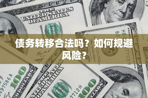 武汉债务转移合法吗？如何规避风险？