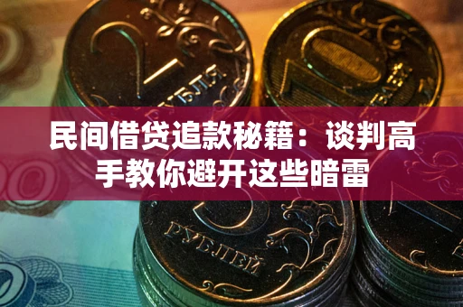 武汉民间借贷追款秘籍：谈判高手教你避开这些暗雷