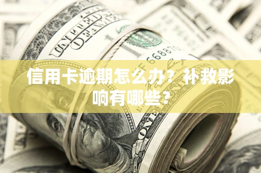武汉信用卡逾期怎么办？补救影响有哪些？