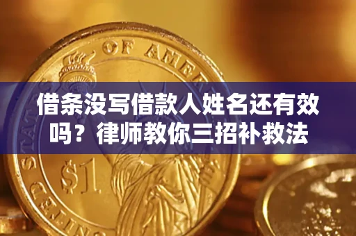 武汉借条没写借款人姓名还有效吗？律师教你三招补救法