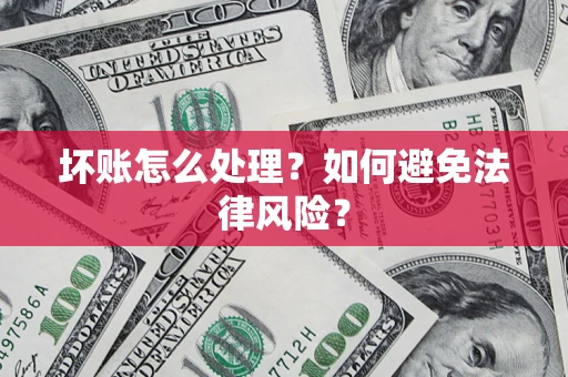 武汉坏账怎么处理？如何避免法律风险？