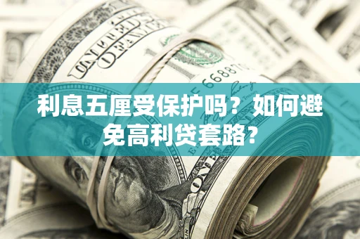 武汉利息五厘受保护吗？如何避免高利贷套路？