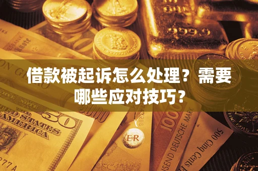 武汉借款被起诉怎么处理？需要哪些应对技巧？