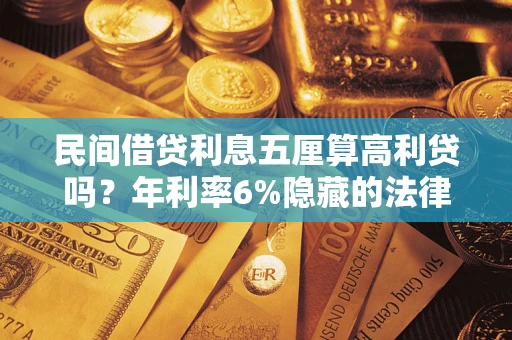 武汉民间借贷利息五厘算高利贷吗？年利率6%隐藏的法律风险全解析