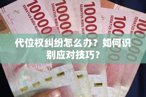 武汉代位权纠纷怎么办？如何识别应对技巧？