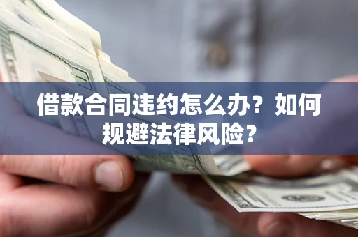 武汉借款合同违约怎么办？如何规避法律风险？