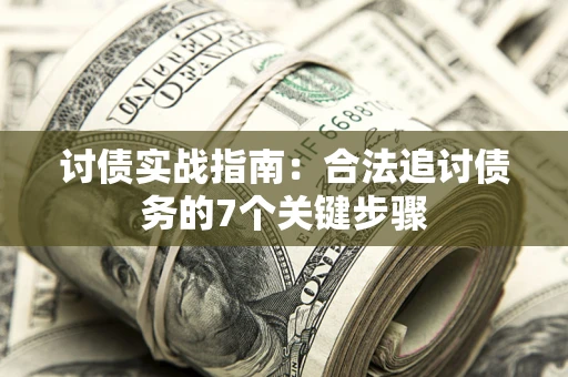 武汉讨债实战指南：合法追讨债务的7个关键步骤
